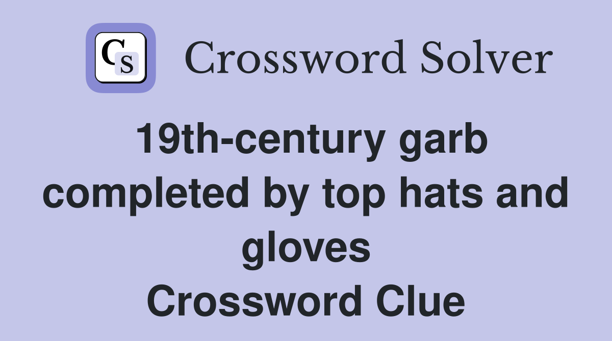 19thcentury garb completed by top hats and gloves Crossword Clue
